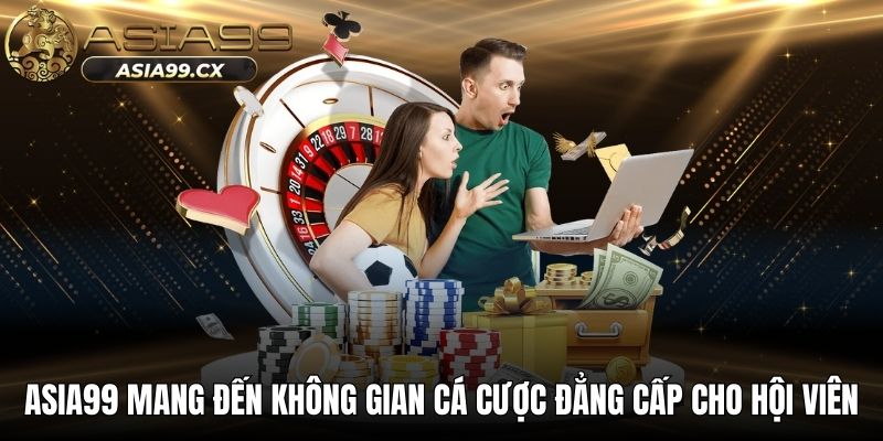 ASIA99 mang đến không gian cá cược đẳng cấp cho hội viên