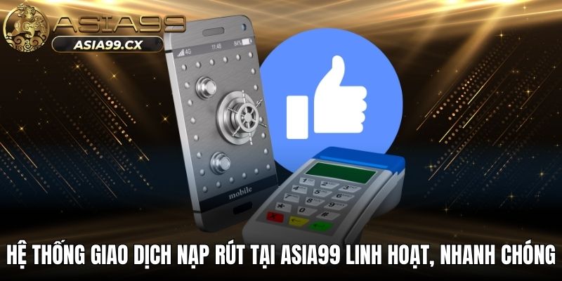 Hệ thống giao dịch nạp rút tại ASIA99 linh hoạt, nhanh chóng