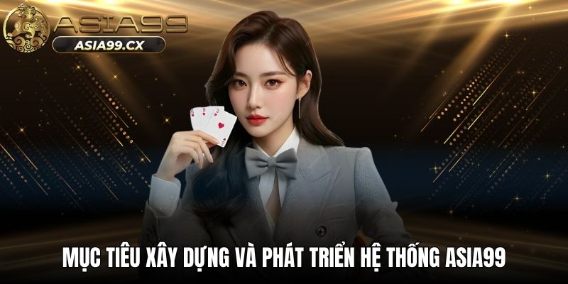 Mục tiêu xây dựng và phát triển hệ thống ASIA99