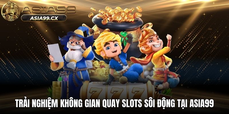 Trải nghiệm không gian quay slots sôi động tại ASIA99